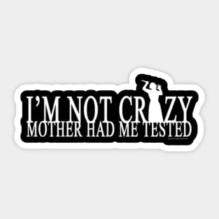 I'm Not Crazy Mother Had Me Tested Sticker